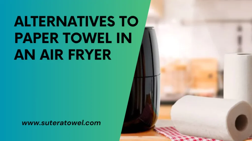 Alternatives To Paper Towel In An Air Fryer