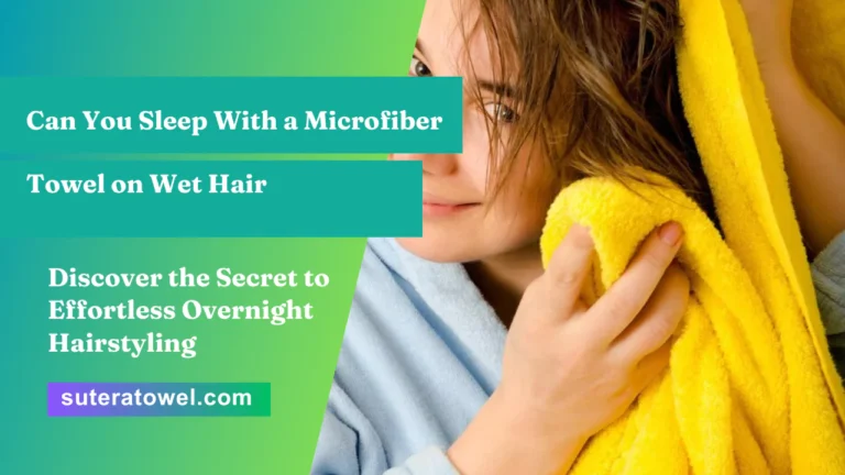 Can You Sleep With a Microfiber Towel on Wet Hair