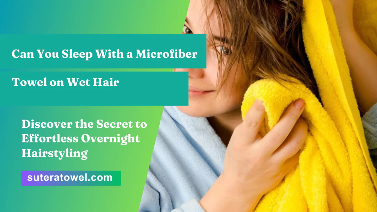 Can You Sleep With a Microfiber Towel on Wet Hair