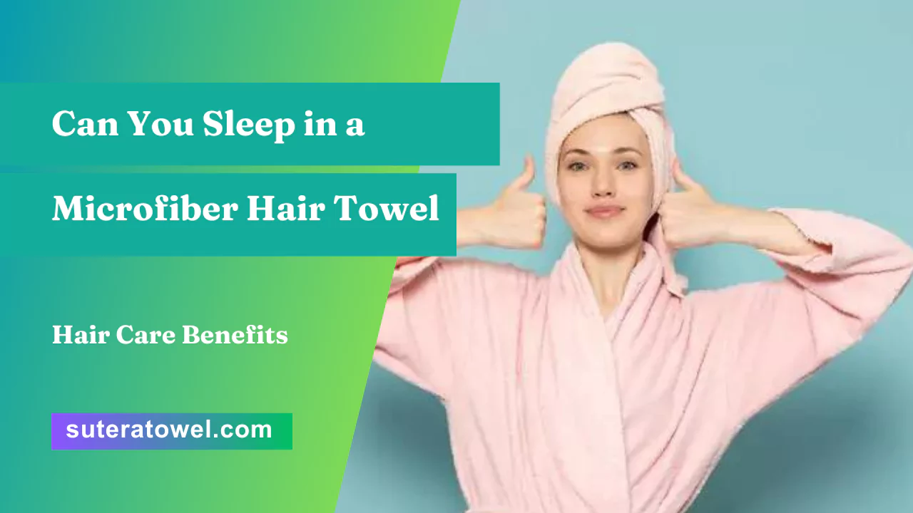 Can You Sleep in a Microfiber Hair Towel