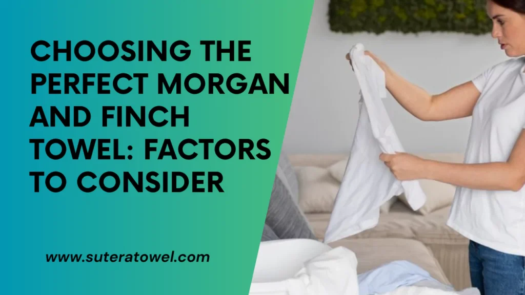 Choosing The Perfect Morgan And Finch Towel Factors To Consider