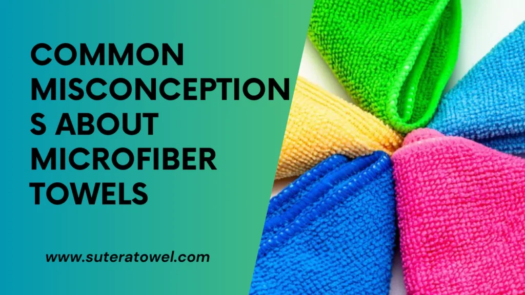 Common Misconceptions About Microfiber Towels
