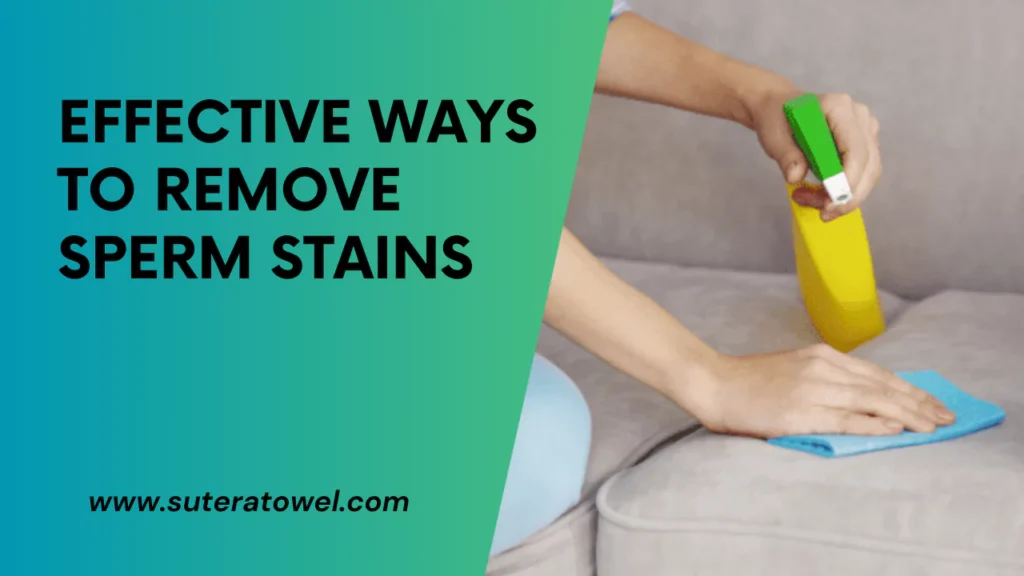 Effective Ways To Remove Sperm Stains
