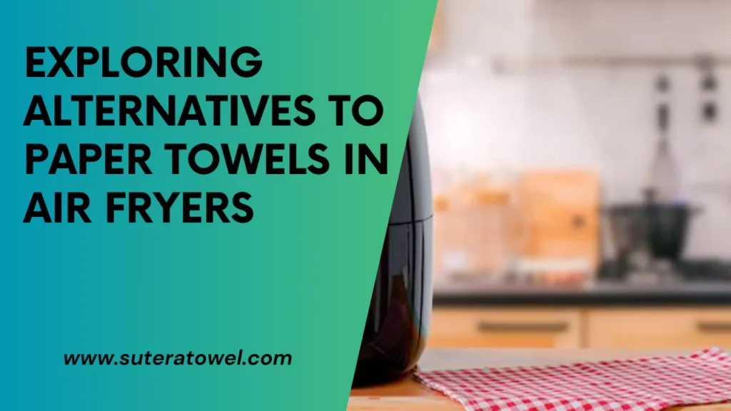 Exploring Alternatives To Paper Towels In Air Fryers