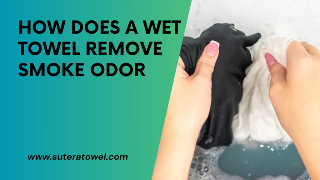 How Does A Wet Towel Remove Smoke Odor