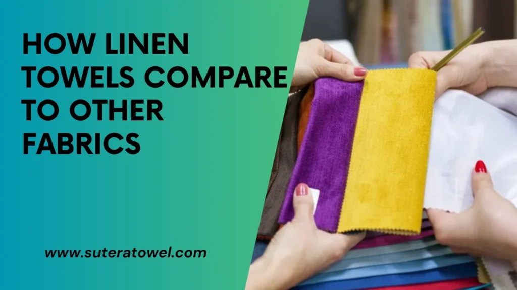 How Linen Towels Compare To Other Fabrics