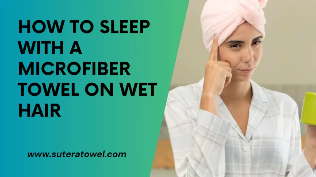 How To Sleep With A Microfiber Towel On Wet Hair