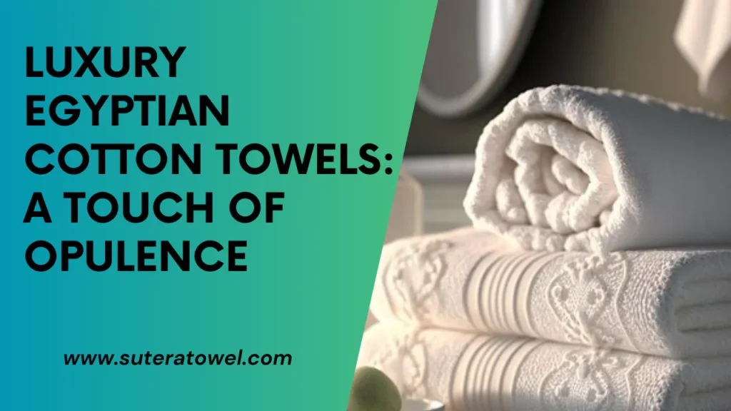 Luxury Egyptian Cotton Towels A Touch Of Opulence