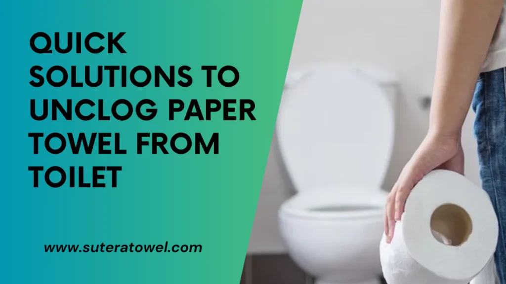 Quick Solutions To Unclog Paper Towel From Toilet