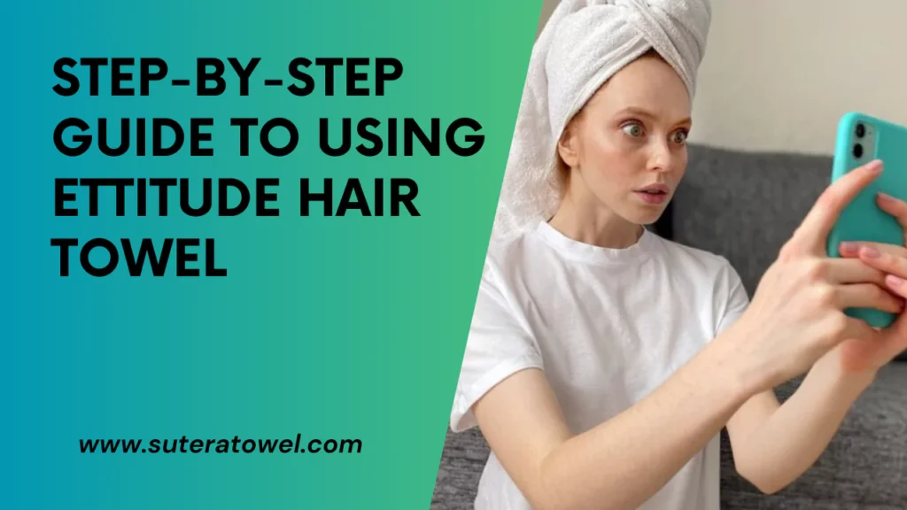 Step-By-Step Guide To Using Ettitude Hair Towel