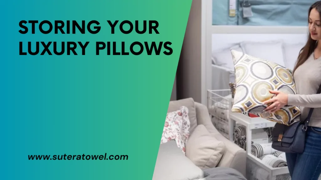 Storing Your Luxury Pillows