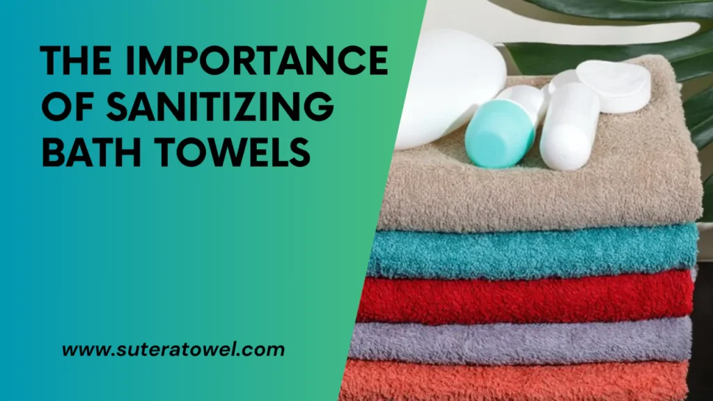 The Importance Of Sanitizing Bath Towels