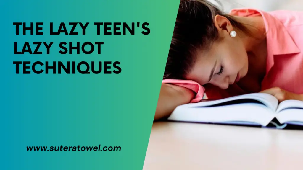 The Lazy Teen's Lazy Shot Techniques