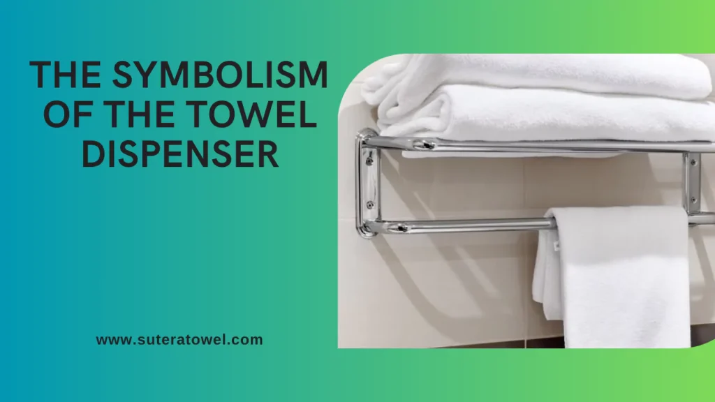 The Symbolism Of The Towel Dispenser