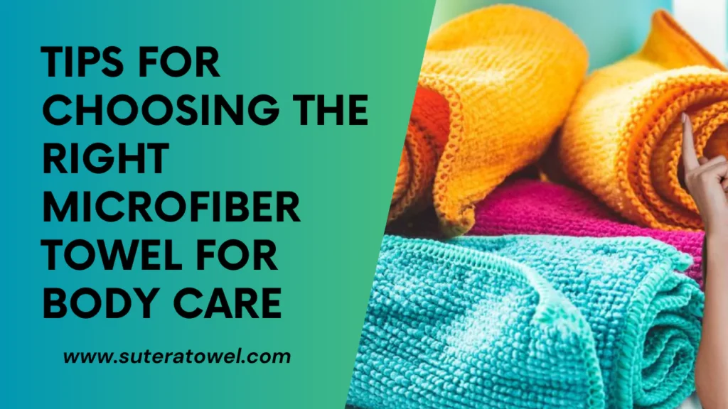 Tips For Choosing The Right Microfiber Towel For Body Care