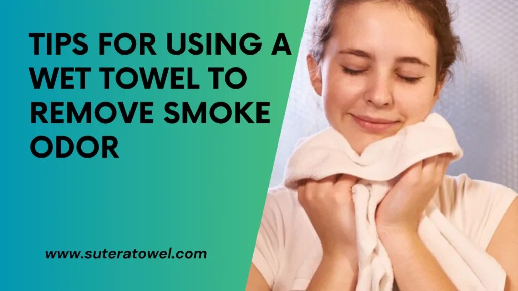 Tips For Using A Wet Towel To Remove Smoke Odor