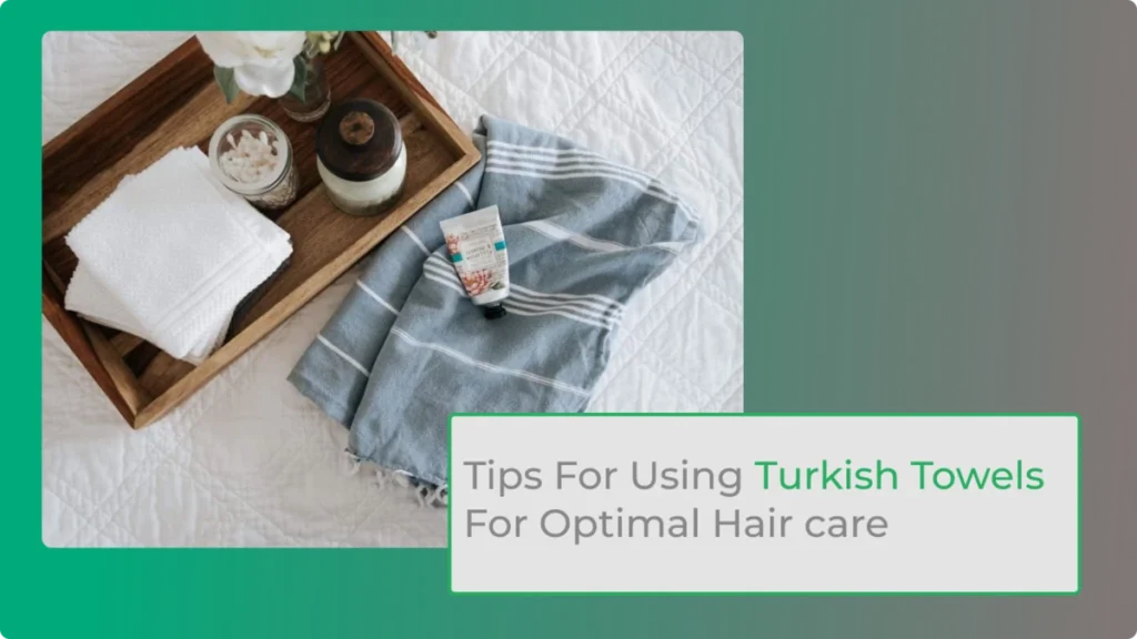 Tips For Using Turkish Towels For Optimal Haircare