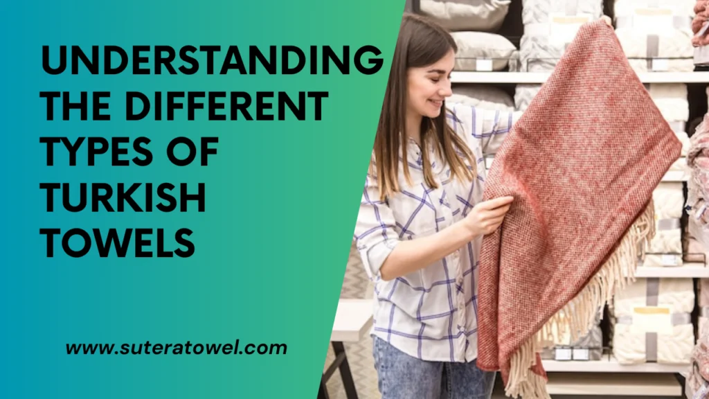 Understanding The Different Types Of Turkish Towels