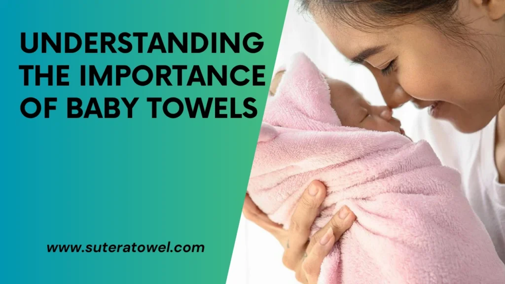 Understanding The Importance Of Baby Towels