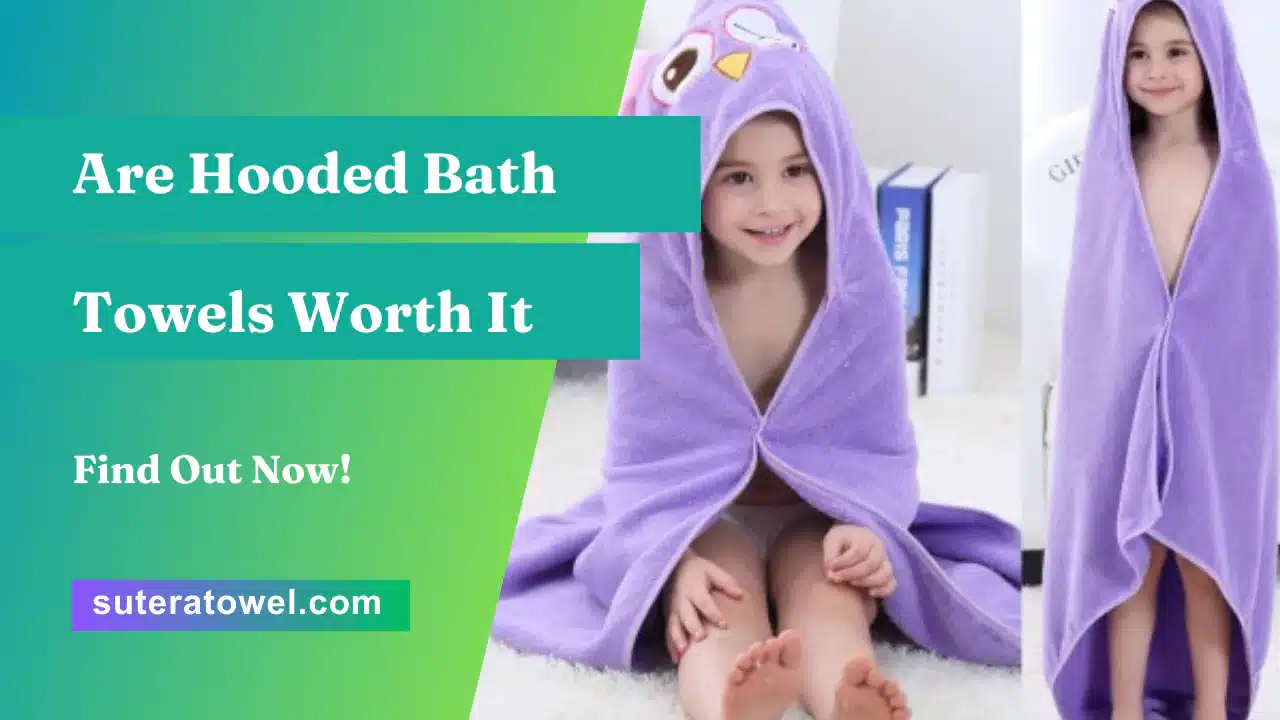 Are Hooded Bath Towels Worth It