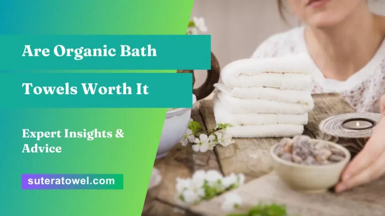 Are Organic Bath Towels Worth It