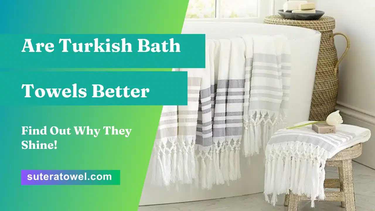 Are Turkish Bath Towels Better