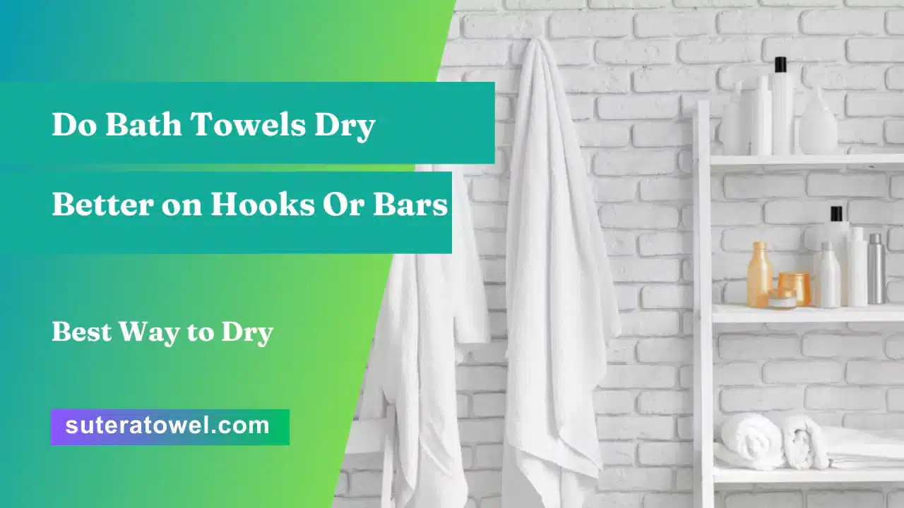 Do Bath Towels Dry Better on Hooks Or Bars